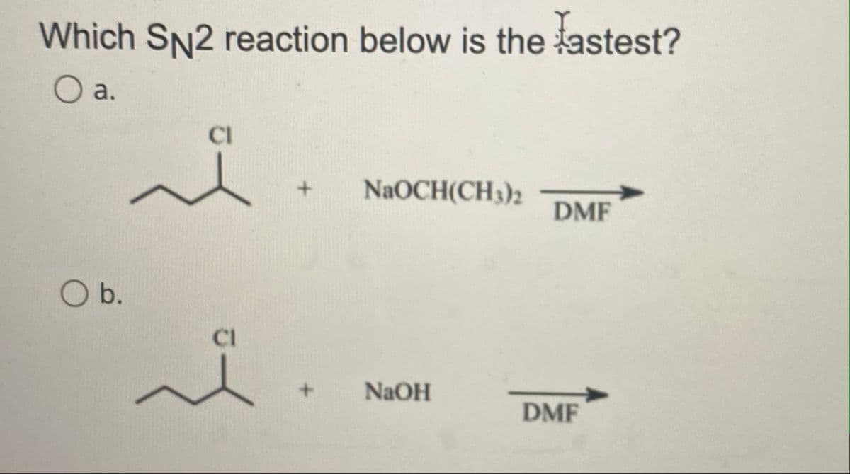 Which SN2 reaction below is the astest?
O a.
CI
NAOCH(CH3)2
DMF
O b.
+.
NaOH
DMF
