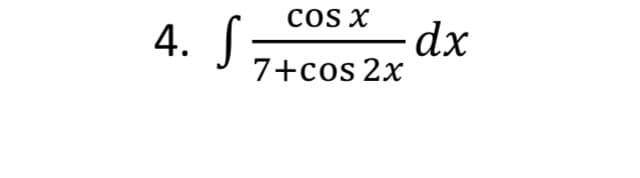 COS X
1. S
7+cos 2x
