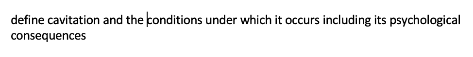 define cavitation and the conditions under which it occurs including its psychological
consequences
