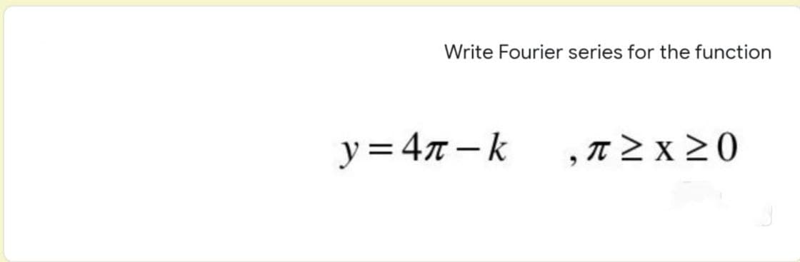 Write Fourier series for the function
π>x 20
y=4n-k
"