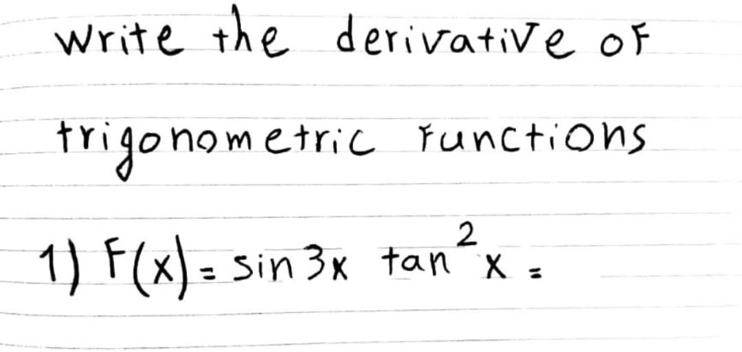 Write the derivative of
trigonometric řunctions
1) F(x) = Sin 3x tan x
%3D
