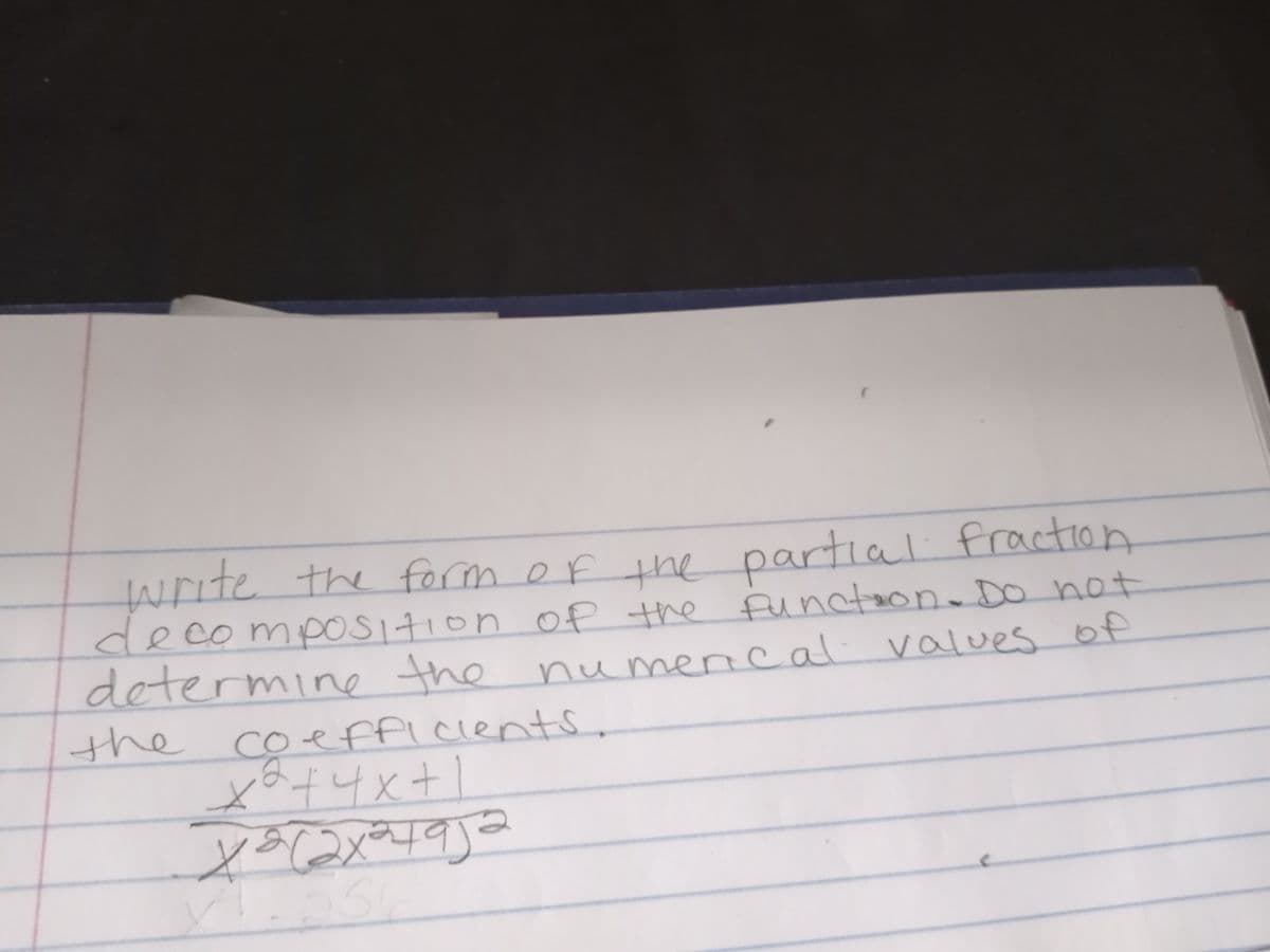 write the form oF the partial fraction
decompOS1tion of the functaon. Do hot
determine the nu mencal
the .
li values of
Coefficlents
4x+
2x
