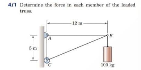 4/1 Determine the force in each member of the loaded
truss.
-12 m-
5 m
100 kg
