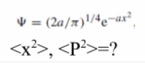 V = (2a/x)!/4e¬ax?
<x²>, <P?>=?
%3D
