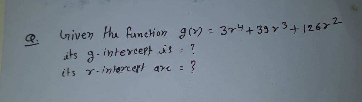 Given the funchion g(y) = 374+3973+1267
%3D
its g-intercept is = ?
?
its r-intercept are
%3D
