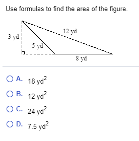 Use formulas to find the area of the figure.
12 yd
3 yd
5 yd
8 yd
