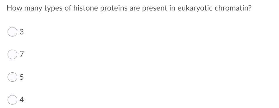 How many types of histone proteins are present in eukaryotic chromatin?
3
O7
4
