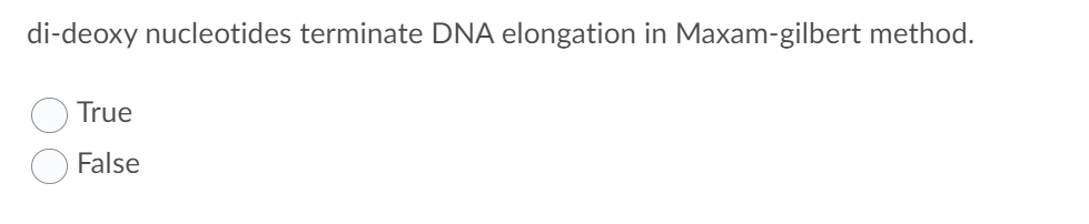 di-deoxy nucleotides terminate DNA elongation in Maxam-gilbert method.
True
False
