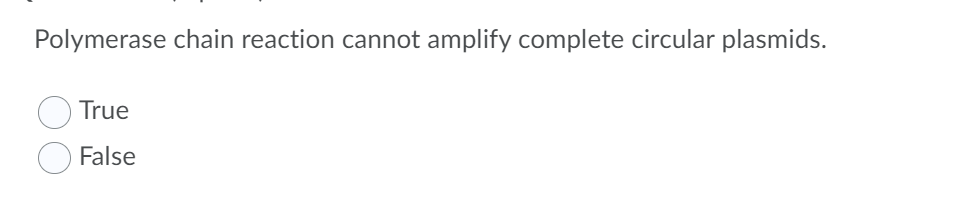 Polymerase chain reaction cannot amplify complete circular plasmids.
True
False
