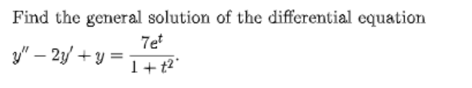 Find the general solution of the differential equation
7e
y" – 21/ + y :
1+t2°
