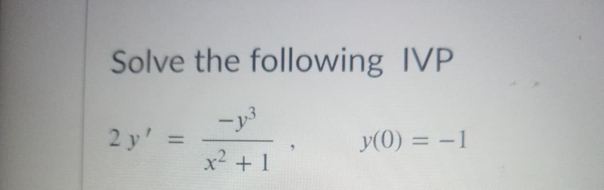Solve the following IVP
2 y'
y(0) = –1
%3D
x² + 1
