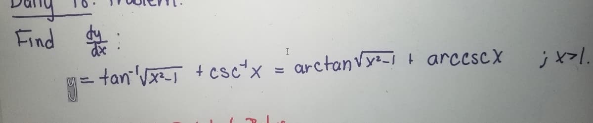 Find
dy
tan Vx=-I + cscx
arctanvy:-i t arccscX
;と!.
