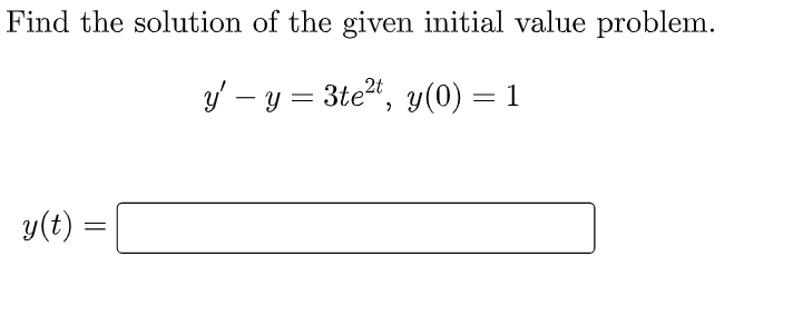 Find the solution of the given initial value problem.
3 – y = 3te²", y(0) = 1
%3D
y(t) =

