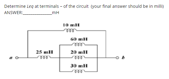 Determine Leq at terminals - of the circuit (your final answer should be in milli)
ANSWER:
_mH
10 mH
60 mH
ele
25 mH
20 mH
30 mH
