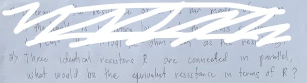 ban madien
the
ohm
as Phre resr
3y Three identi cal reaustons R
are conneeted in
paralel,
what would be the yuwelut resis fan ce in terms of R ?
