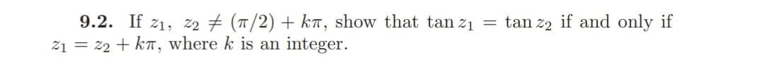 9.2. If z1, z2 # (T/2) + kT, show that tan z1 = tan z2 if and only if
21 = 22 + kT, where k is an integer.
