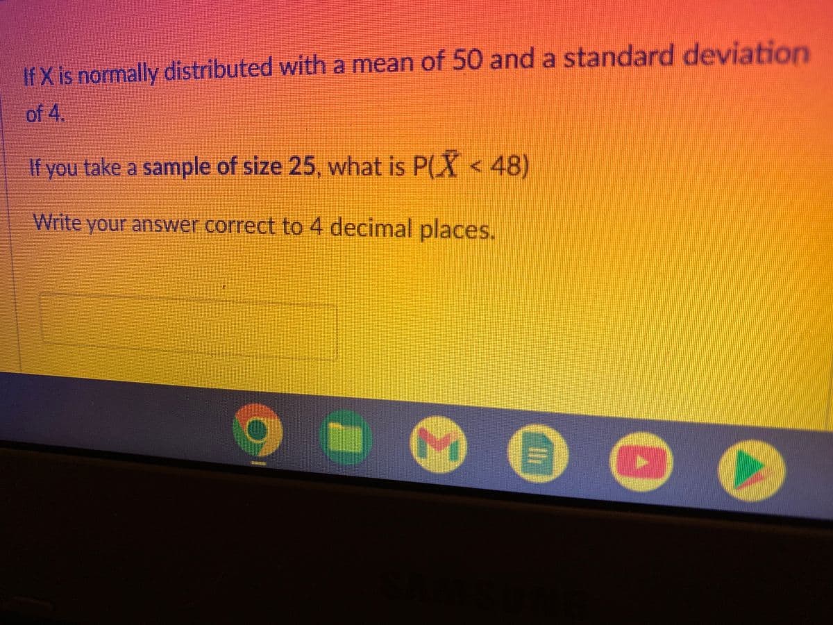 If X is normally distributed with a mean of 50 and a standard deviation
of 4.
If you take a sample of size 25, what is P(X<48)
Write your answer correct to 4 decimal places.
S
0