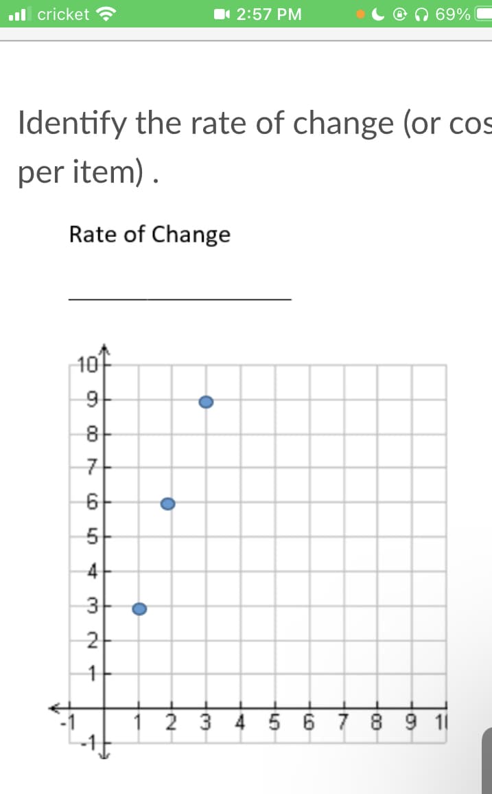 ll cricket
O 2:57 PM
69%
Identify the rate of change (or cos
per item) .
Rate of Change
10
81
6
4
3
2
1 2 3 4 5 6 7 8 9 1
LO
1.
