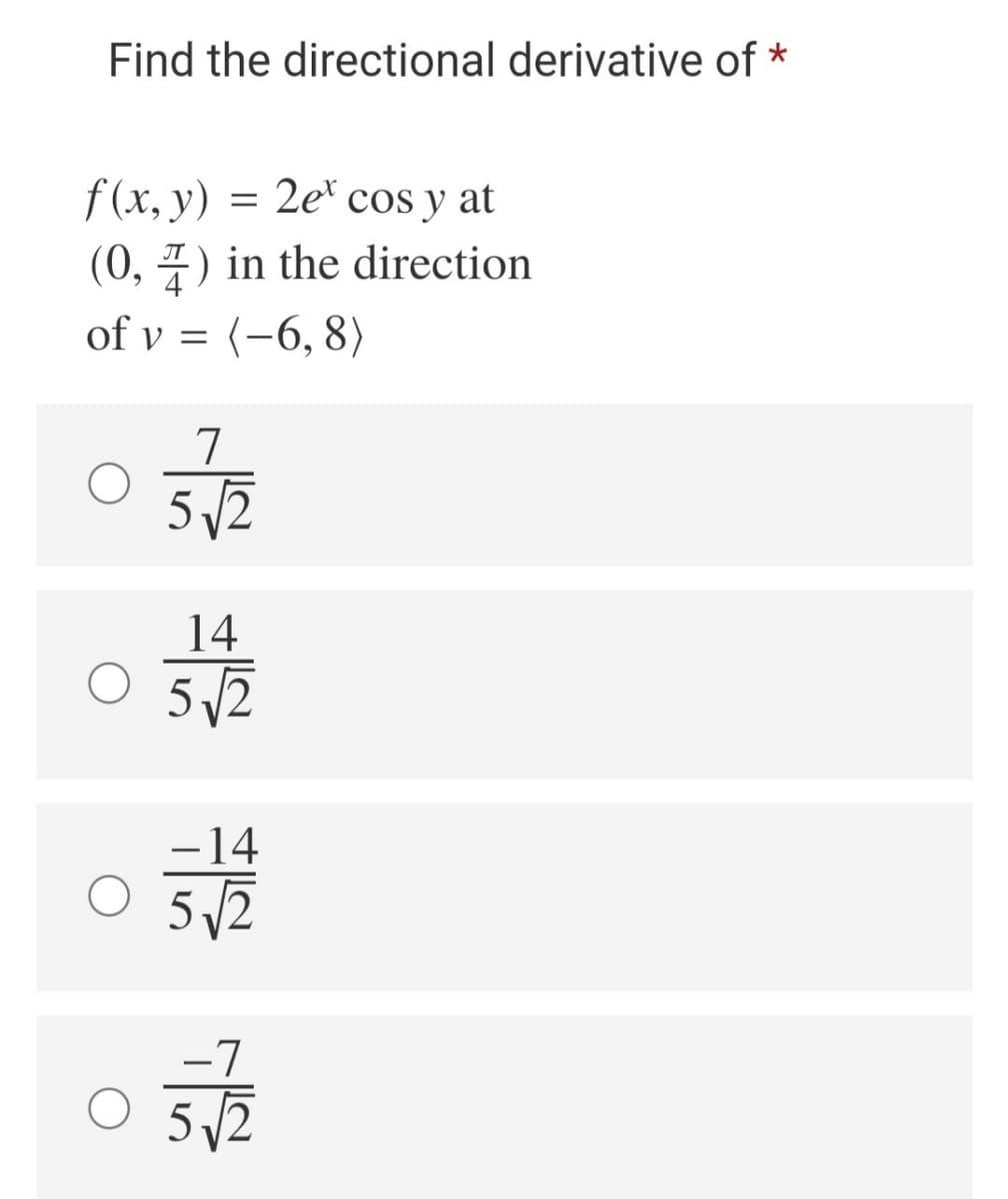 Find the directional derivative of *
f(x, y)
= 2e* cos y at
(0, 7) in the direction
of v = (-6, 8)
7
5 12
14
512
-14
5 2
-7
5 12
