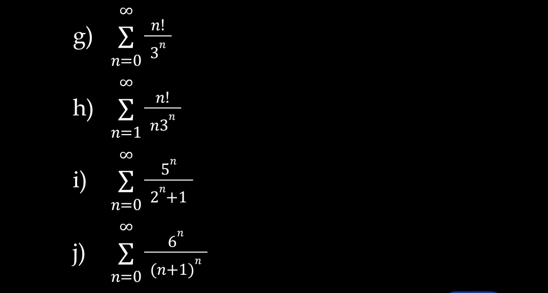 n!
g) E
3"
n=0
n!
h) E
n3"
п
n=1
n
i)
п
2"+1
n=0
00
6"
Σ
j)
п-0 (п+1)"
8 W

