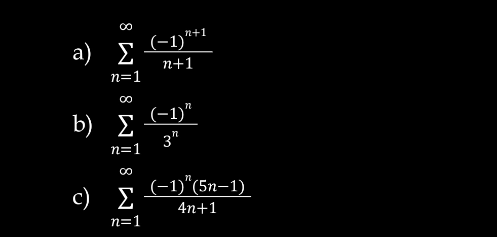 Σ
(-1)'
(-1)"+1
п+1
n=1
п
b) E
(-1)"
3"
n=1
(-1)"(5n–1)
Σ
п
c) E
4n+1
n=1

