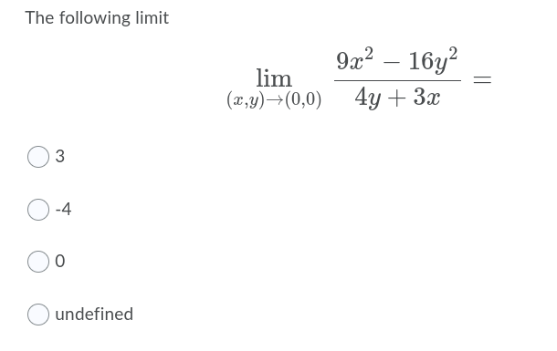 The following limit
9x? – 16y?
lim
(x,y)→(0,0) 4y+ 3x
-4
undefined
