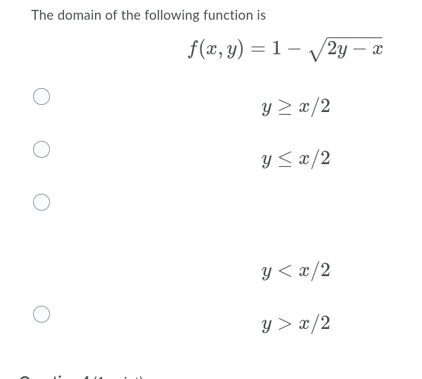 The domain of the following function is
f(x, y) = 1 – V2y – x
-
y > x/2
y < æ/2
Y < æ/2
y > x/2
