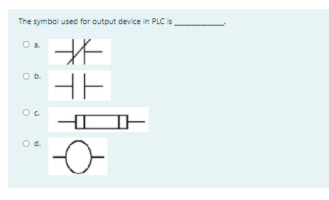 The symbol used for output device in PLC is
Oa.
O b.
HE
Oc.
d.
