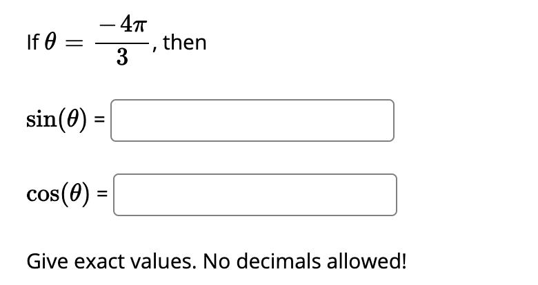 – 4T
then
3
-
If 0
sin(0) =
%3D
cos(0) =
Give exact values. No decimals allowed!
