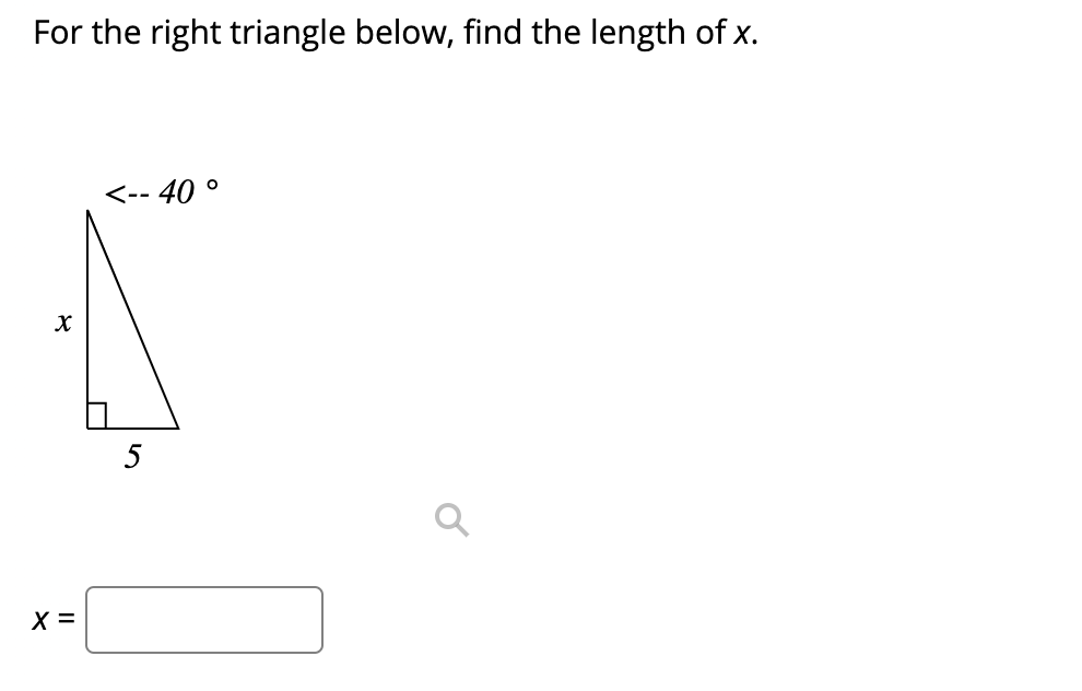 For the right triangle below, find the length of x.
<-- 40 °
5
X =
