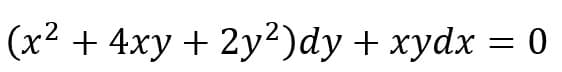 (x² + 4xy + 2y²)dy + xydx = 0
