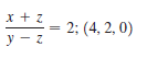 x + z
= 2; (4, 2, 0)
y - z
