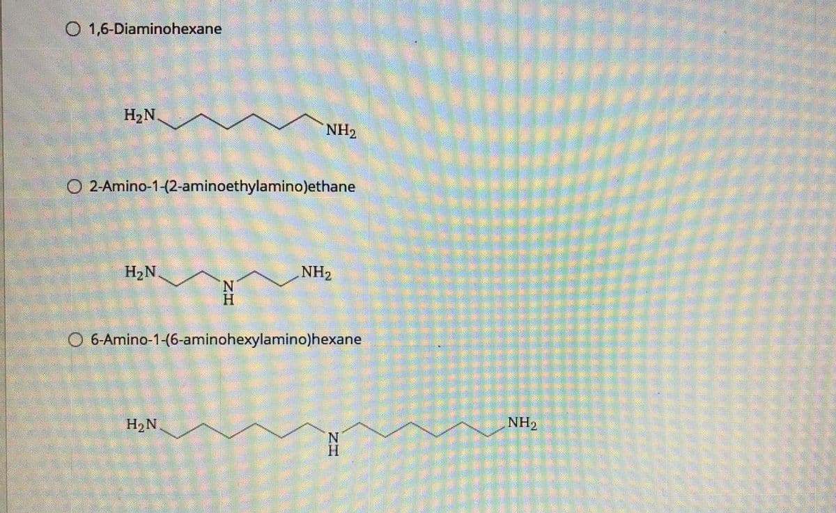 O 1,6-Diaminohexane
H2N.
NH2
O 2-Amino-1-(2-aminoethylamino)ethane
H2N.
NH2
O 6-Amino-1-(6-aminohexylamino)hexane
H2N.
NH2
H.
