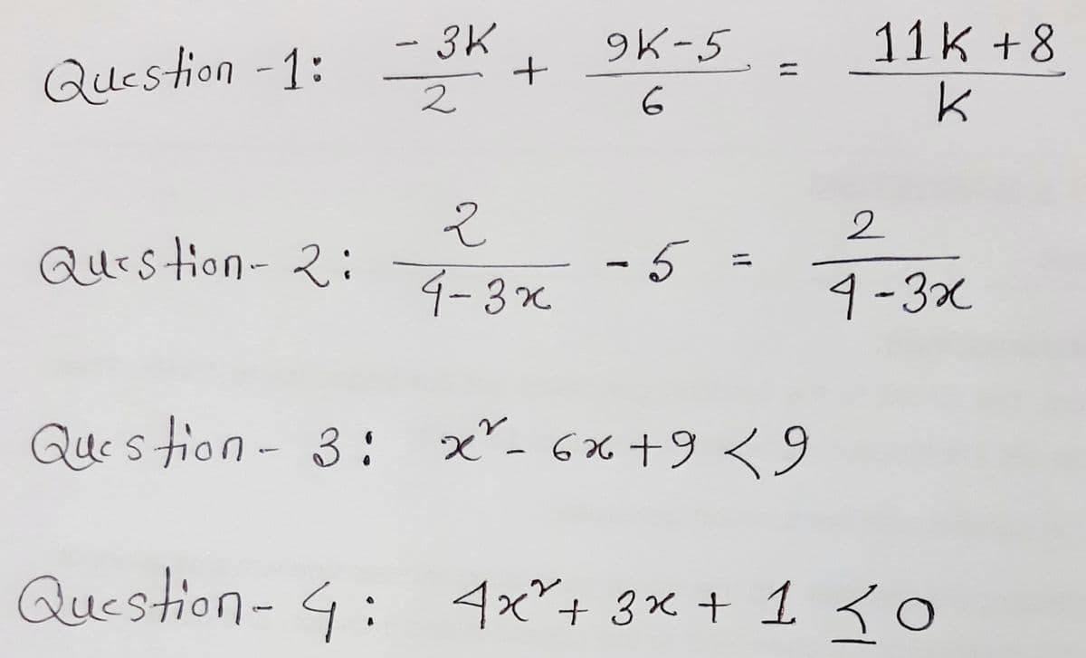 - 3K
9K-5
11K +8
Question -1:
%3D
2
6
2
Qurstion- 2:
-5
4-3x
4-3x
Ques tion- 3 : x°- 6% +9 <9
Question-4: 4x"+ 3× + 1 3o
+3x+ 1
