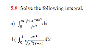5.9 Solve the following integral.
a) ° Ve-2+
dx
Vx?
2x4
=dx
b) S, T3-x)
lo x5(3-x)
