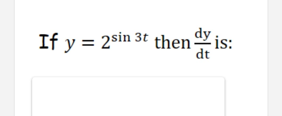 If y = 2sin 3t then Y is:
dt
