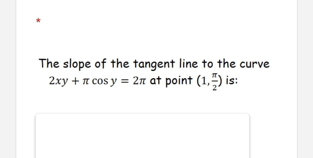 The slope of the tangent line to the curve
2xy + n cos y = 2n at point (1,4) is:
is:
