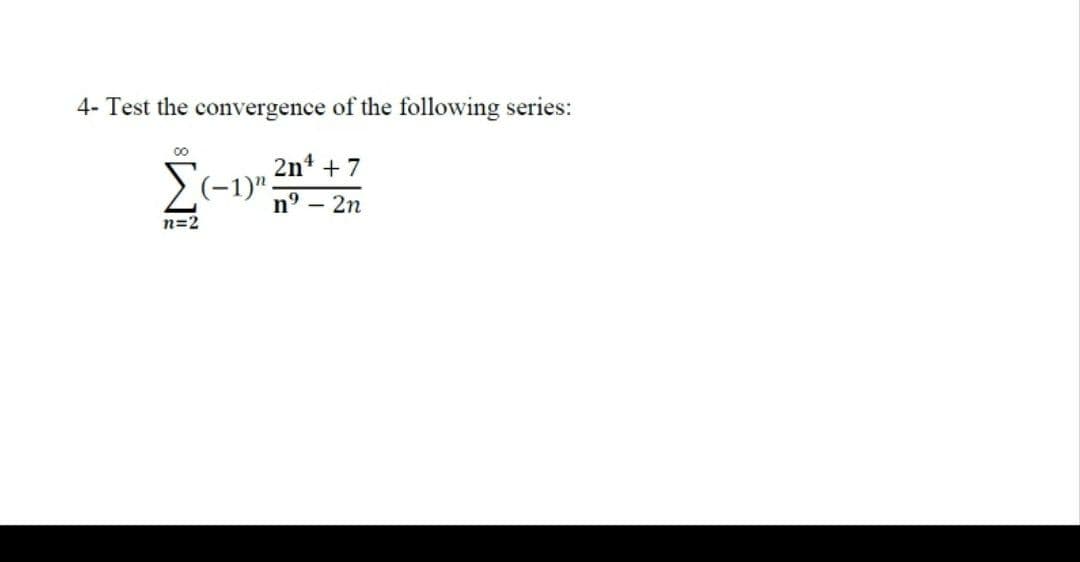 4- Test the convergence of the following series:
00
2n* + 7
n° – 2n
n=2
