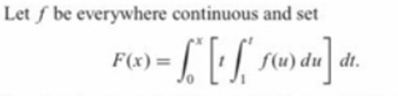 Let f be everywhere continuous and set
F(x)=
S(u) du dt.
