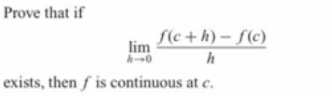 Prove that if
S(c +h) – f(c)
lim
h
exists, then f is continuous at c.
