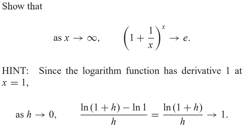 Show that
(1++)´-
as x → ∞,
→ e.
HINT: Since the logarithm function has derivative 1 at
x = 1,
In (1 + h) – In 1
In (1 + h)
→ 1.
as h → 0,
h
h
