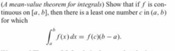 (A mean-value theorem for integrals) Show that if f is con-
tinuous on [a, b], then there is a least one number c in (a, b)
for which
| S(x)dx = f(c)(b – a).
