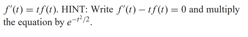f'(t) = tf(t). HINT: Write f'(t) – tf(t) = 0 and multiply
the equation by e-2/12.
