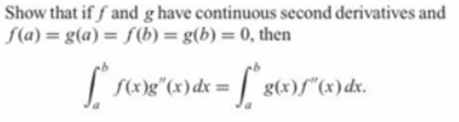 Show that if ƒ and g have continuous second derivatives and
f(a) = g(a) = f(b) = g(b) = 0, then
| s«g"(x)dx = | g(x)f"(x)dx.
