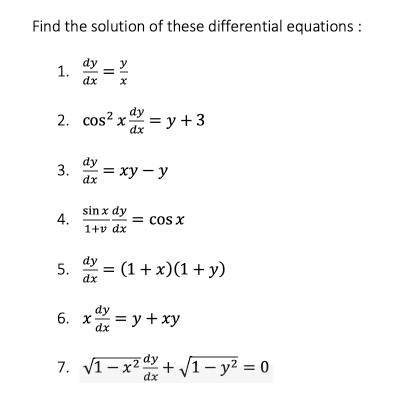 Find the solution of these differential equations :
dy
y
%3D
1.
dx
2. cos? x
dx
dy
= y +3
dy
%3D ху — у
dx
sin x dy
4.
1+v dx
= COS X
dy
5.
dx
(1 + x)(1 + y)
dy
6. х
dx
= y + xy
7. V1- x2+ V1- y² = 0
dx
3.
