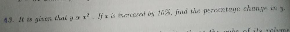 4.3. It is given that y a a. If a is increased by 10%, find the percentage change in y.
its volume
