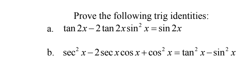 a.
Prove the following trig identities:
tan 2x - 2 tan 2x sin²x = sin 2x
b. sec² x-2 secx cos x + cos²x = tan² x-sin² x