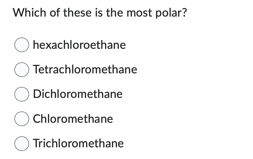 Which of these is the most polar?
hexachloroethane
Tetrachloromethane
O Dichloromethane
O Chloromethane
Trichloromethane