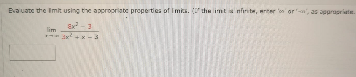 Evaluate the limit using the appropriate properties of limits. (If the limit is infinite, enter 'co' or '-o', as appropriate.
8x2 - 3
lim
x-00 3x + X – 3
