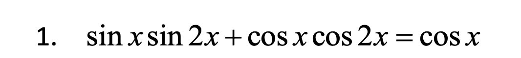1. sin xsin 2x + cos x cos 2x
= COS X